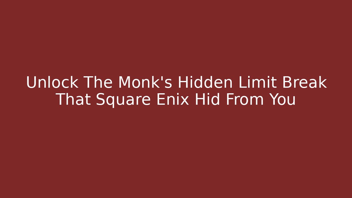 Unlock The Monk's Hidden Limit Break That Square Enix Hid From You