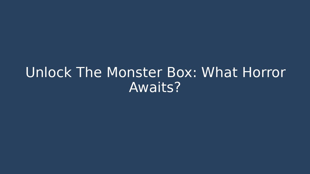 Unlock The Monster Box: What Horror Awaits?