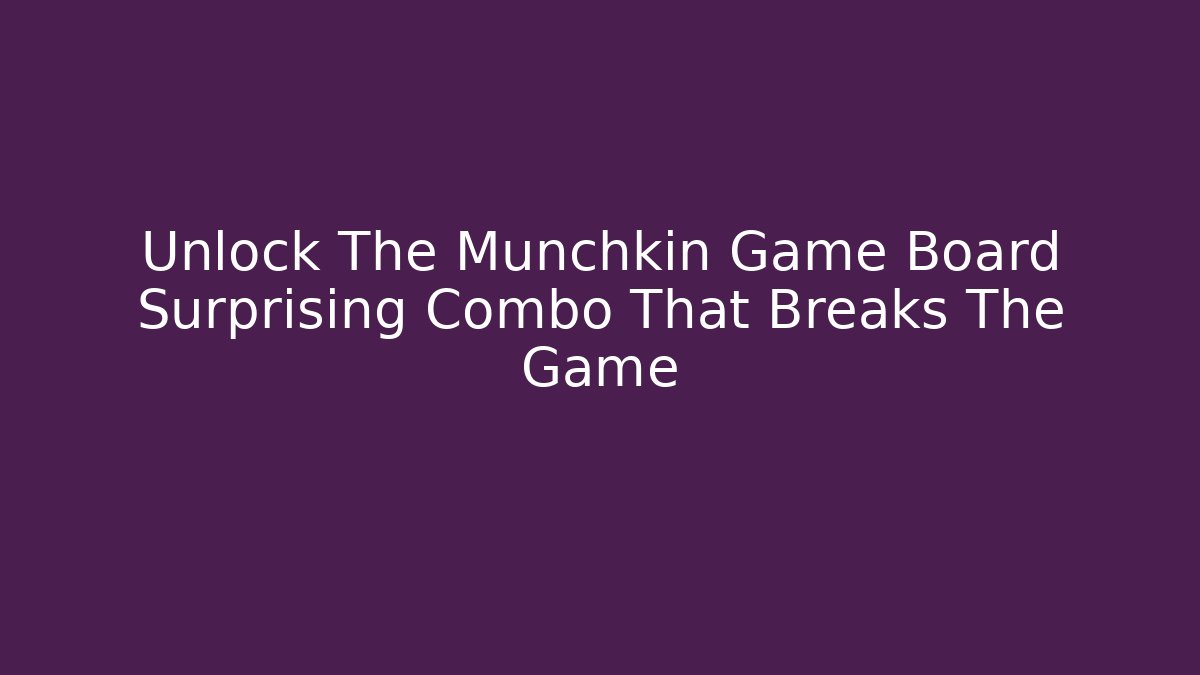 Unlock The Munchkin Game Board Surprising Combo That Breaks The Game