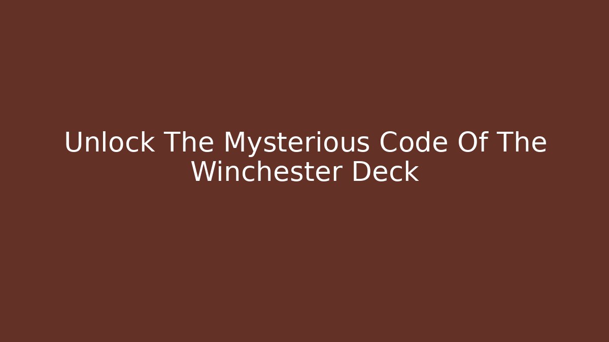 Unlock The Mysterious Code Of The Winchester Deck