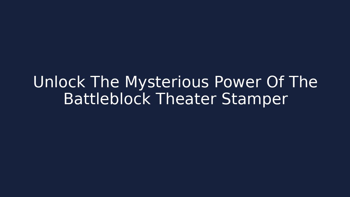 Unlock The Mysterious Power Of The Battleblock Theater Stamper