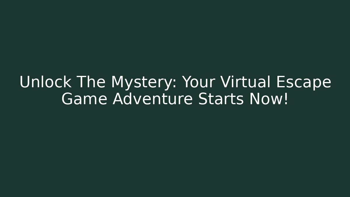 Unlock The Mystery: Your Virtual Escape Game Adventure Starts Now!