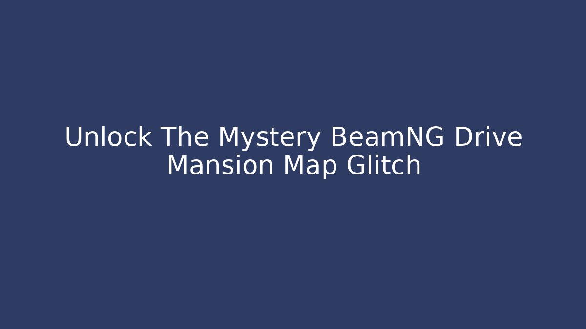 Unlock The Mystery BeamNG Drive Mansion Map Glitch