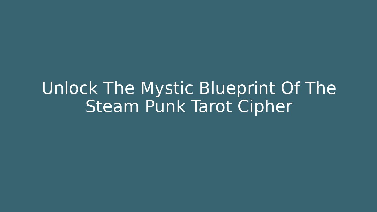 Unlock The Mystic Blueprint Of The Steam Punk Tarot Cipher