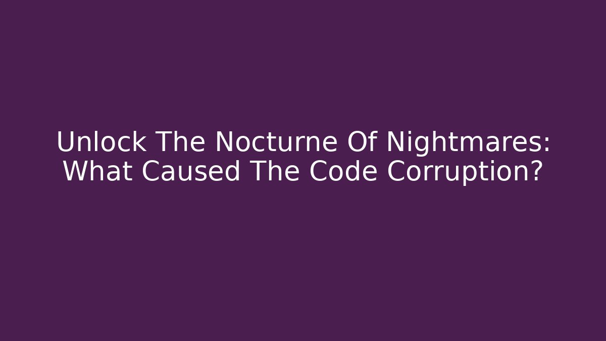 Unlock The Nocturne Of Nightmares: What Caused The Code Corruption?