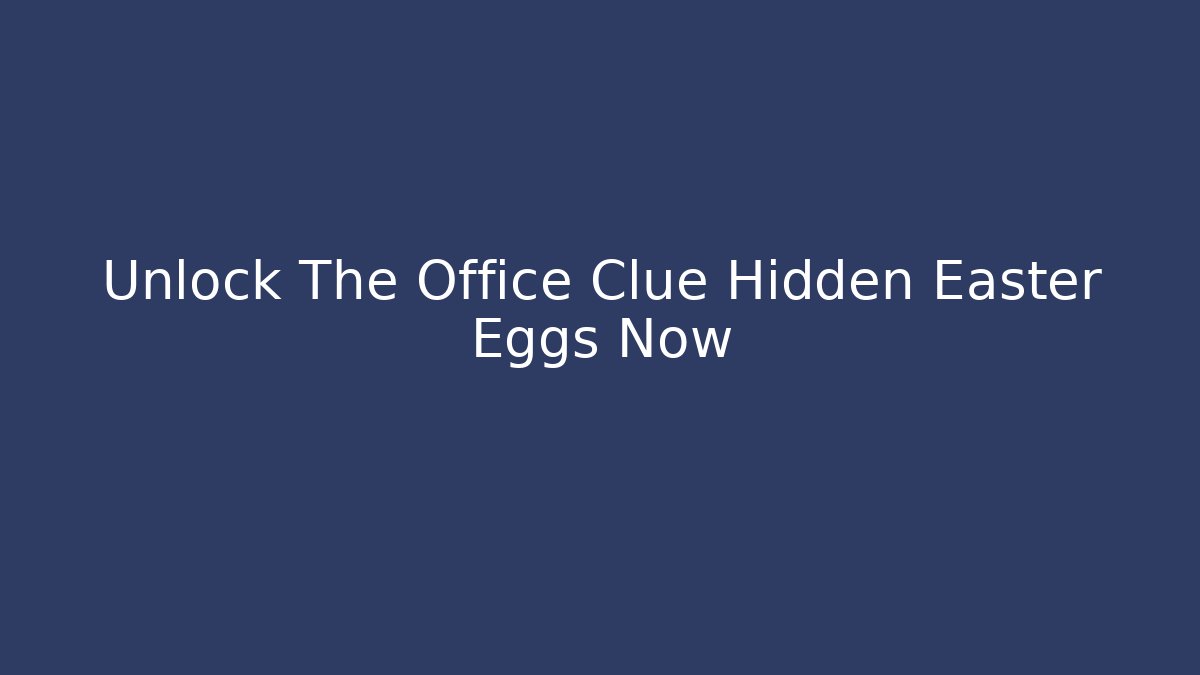 Unlock The Office Clue Hidden Easter Eggs Now