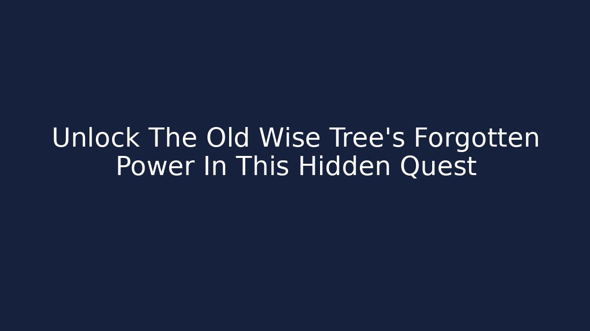 Unlock The Old Wise Tree's Forgotten Power In This Hidden Quest
