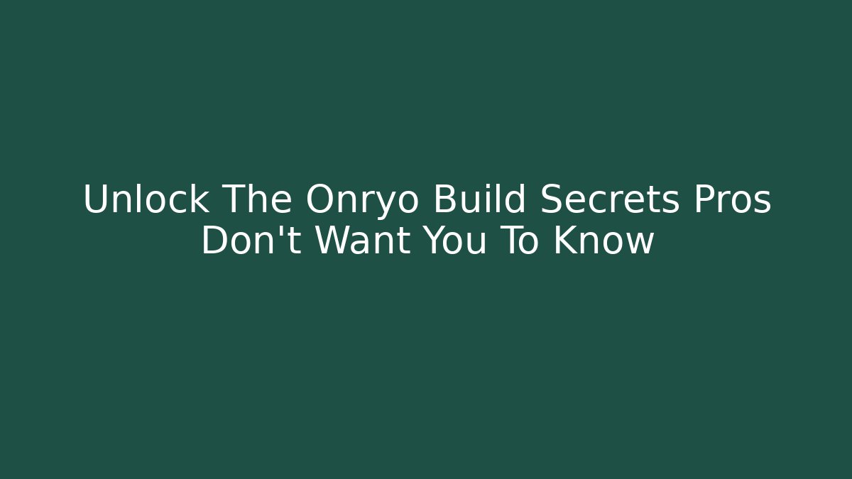 Unlock The Onryo Build Secrets Pros Don’t Want You To Know