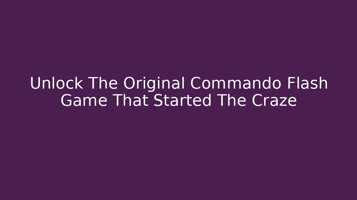Unlock The Original Commando Flash Game That Started The Craze