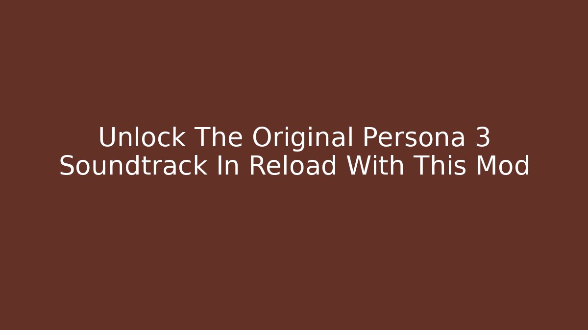 Unlock The Original Persona 3 Soundtrack In Reload With This Mod - Vintage E-Juice