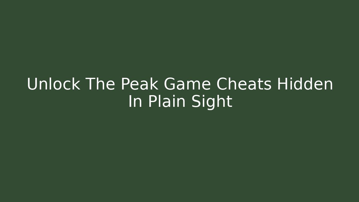 Unlock The Peak Game Cheats Hidden In Plain Sight