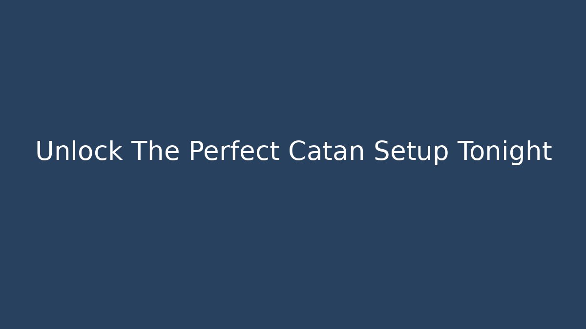 Unlock The Perfect Catan Setup Tonight