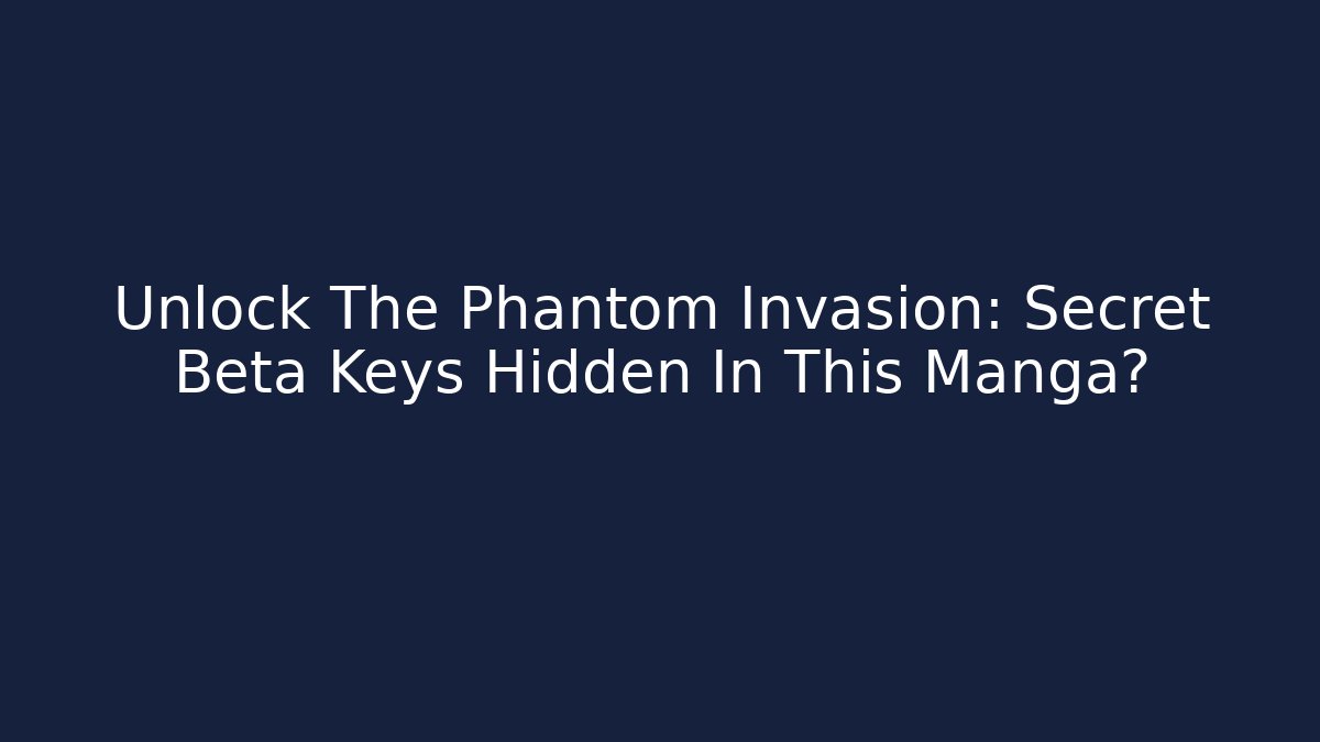 Unlock The Phantom Invasion: Secret Beta Keys Hidden In This Manga?