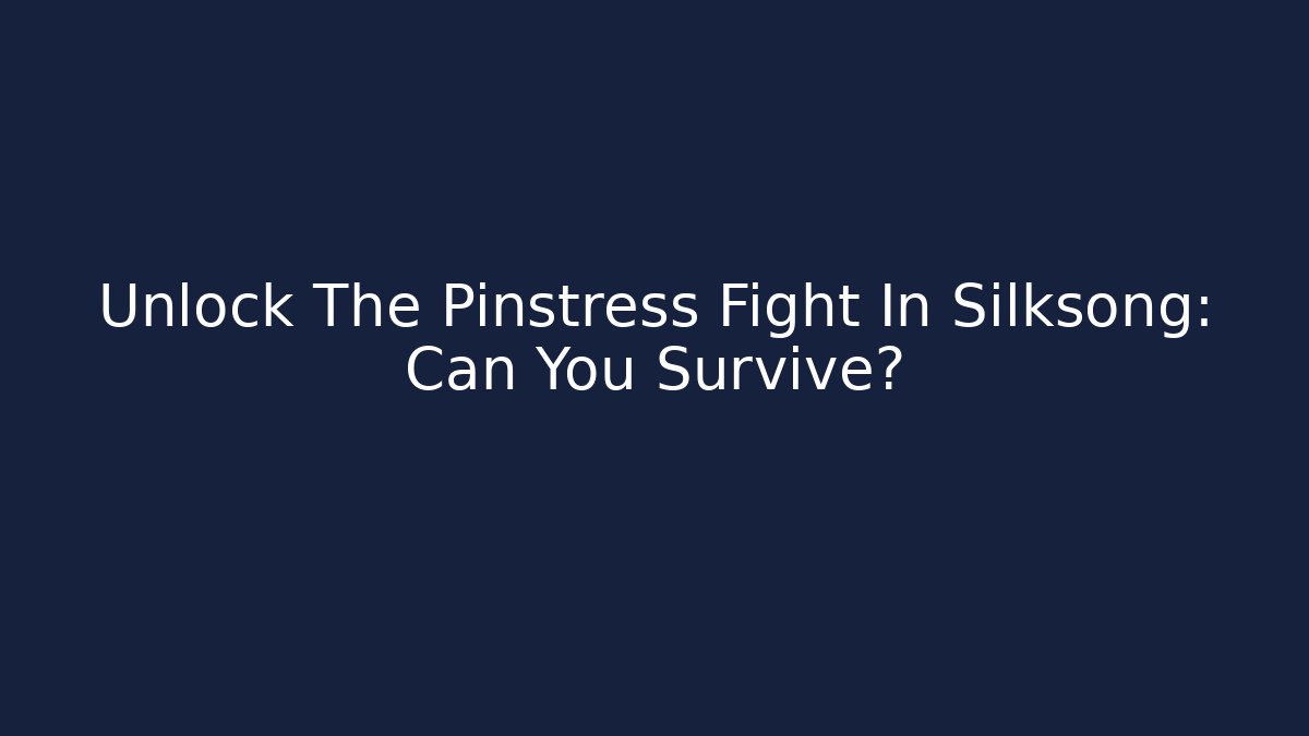 Unlock The Pinstress Fight In Silksong: Can You Survive?