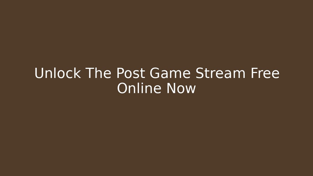 Unlock The Post Game Stream Free Online Now - Vintage E-Juice