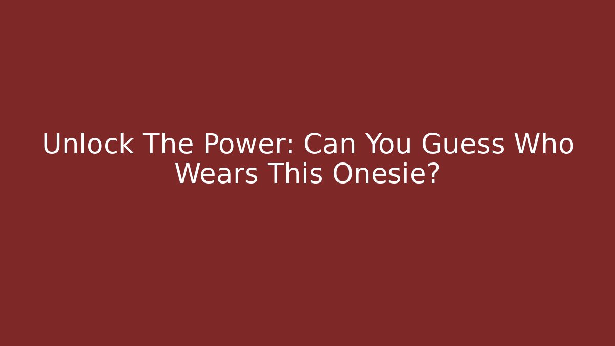 Unlock The Power: Can You Guess Who Wears This Onesie?