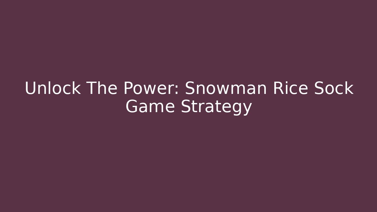 Unlock The Power: Snowman Rice Sock Game Strategy