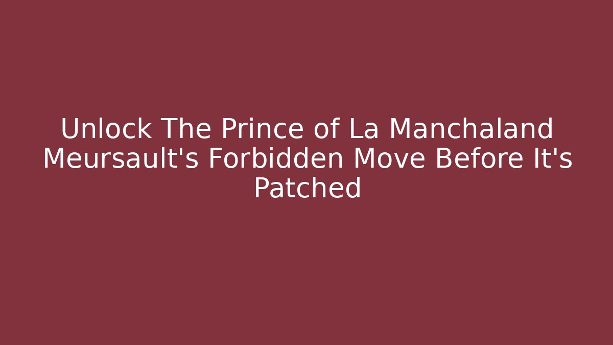 Unlock The Prince of La Manchaland Meursault's Forbidden Move Before It's Patched - Vintage E-Juice