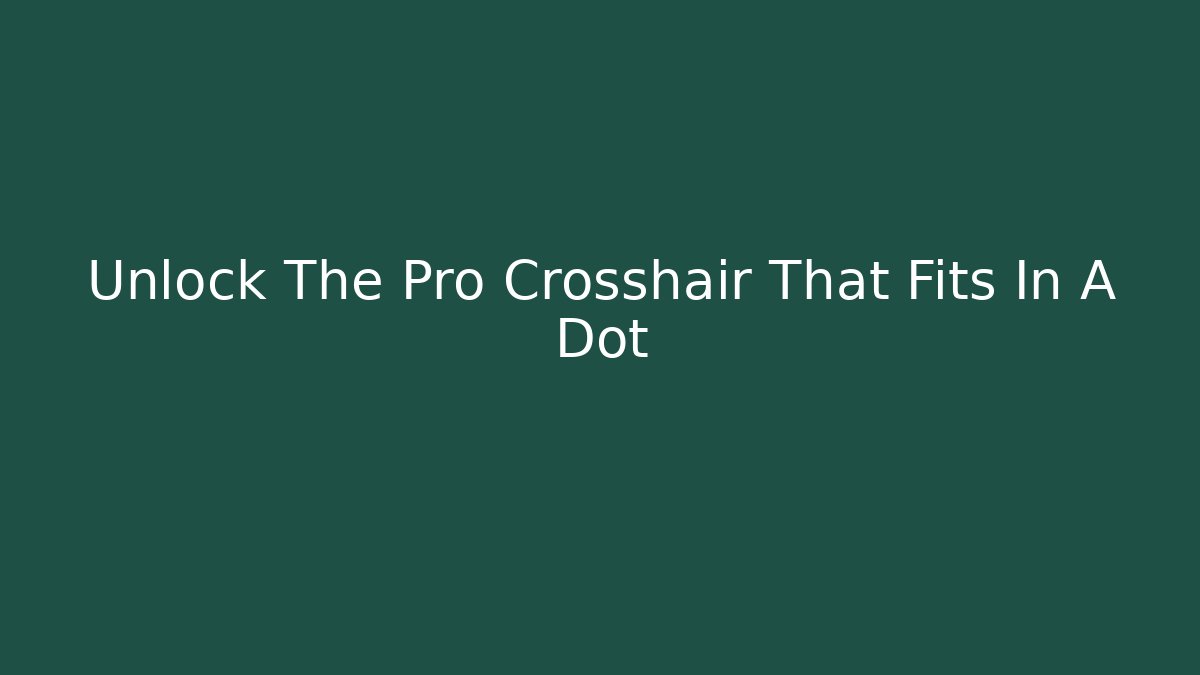 Unlock The Pro Crosshair That Fits In A Dot