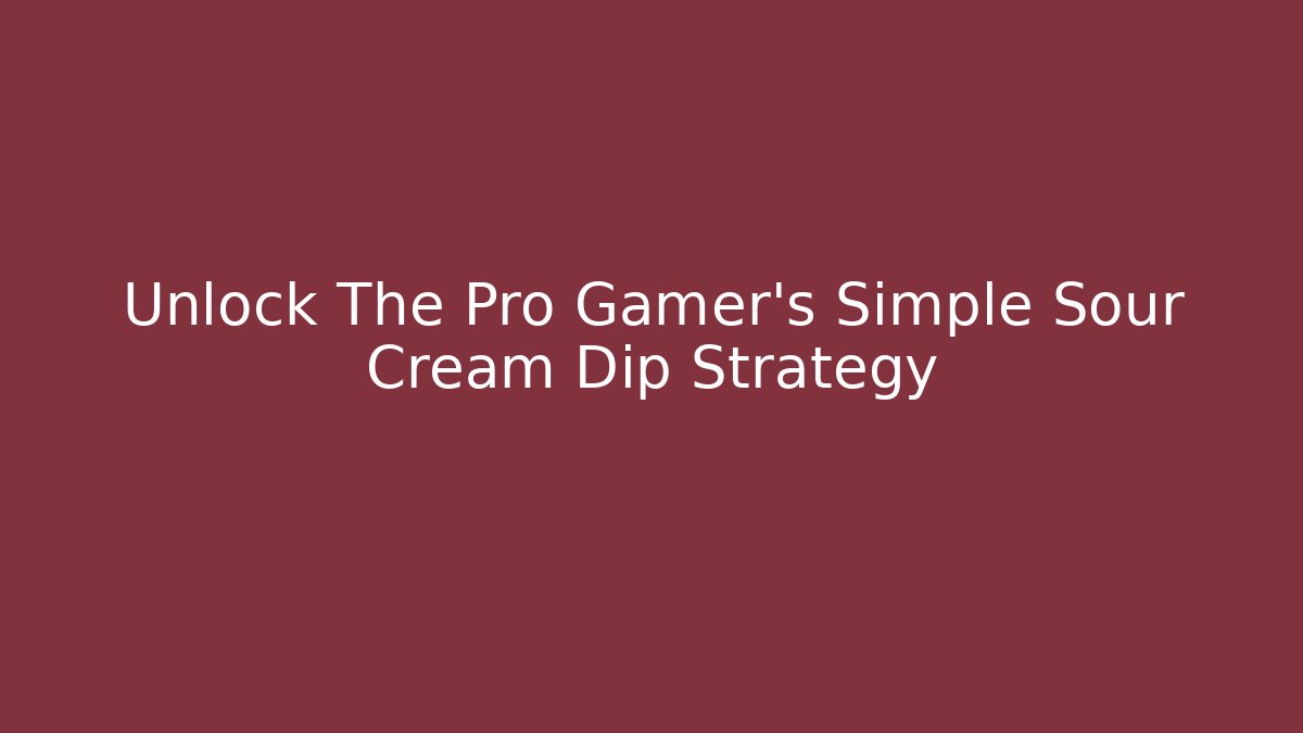 Unlock The Pro Gamer's Simple Sour Cream Dip Strategy