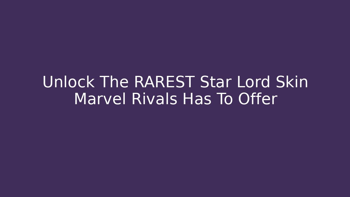 Unlock The RAREST Star Lord Skin Marvel Rivals Has To Offer