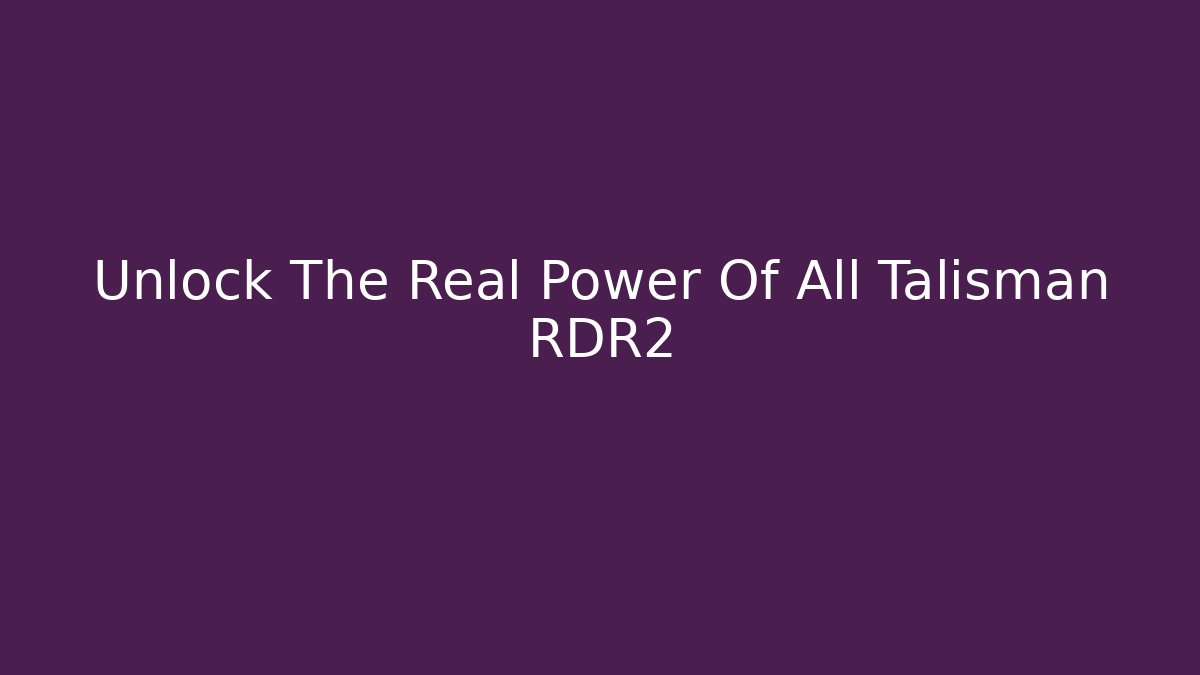 Unlock The Real Power Of All Talisman RDR2