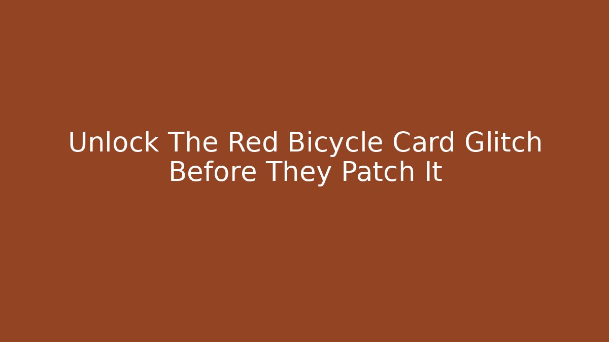 Unlock The Red Bicycle Card Glitch Before They Patch It