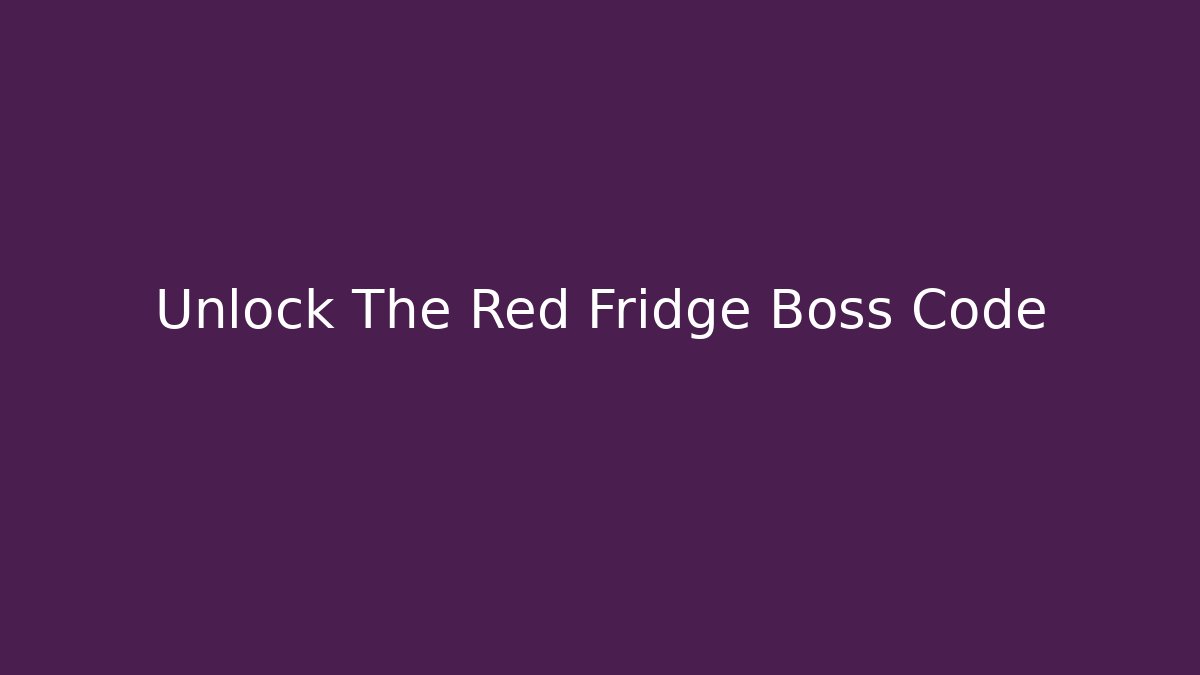Unlock The Red Fridge Boss Code