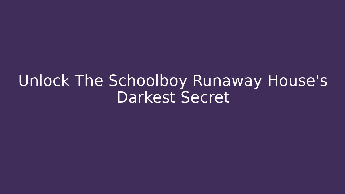 Unlock The Schoolboy Runaway House's Darkest Secret
