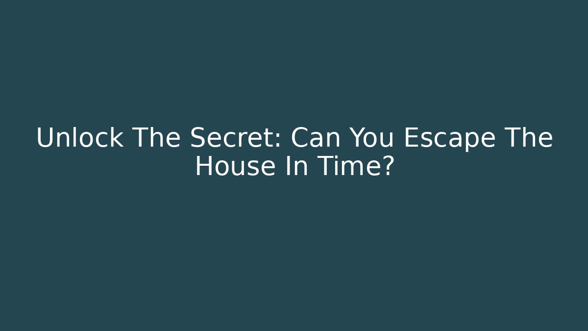 Unlock The Secret: Can You Escape The House In Time?