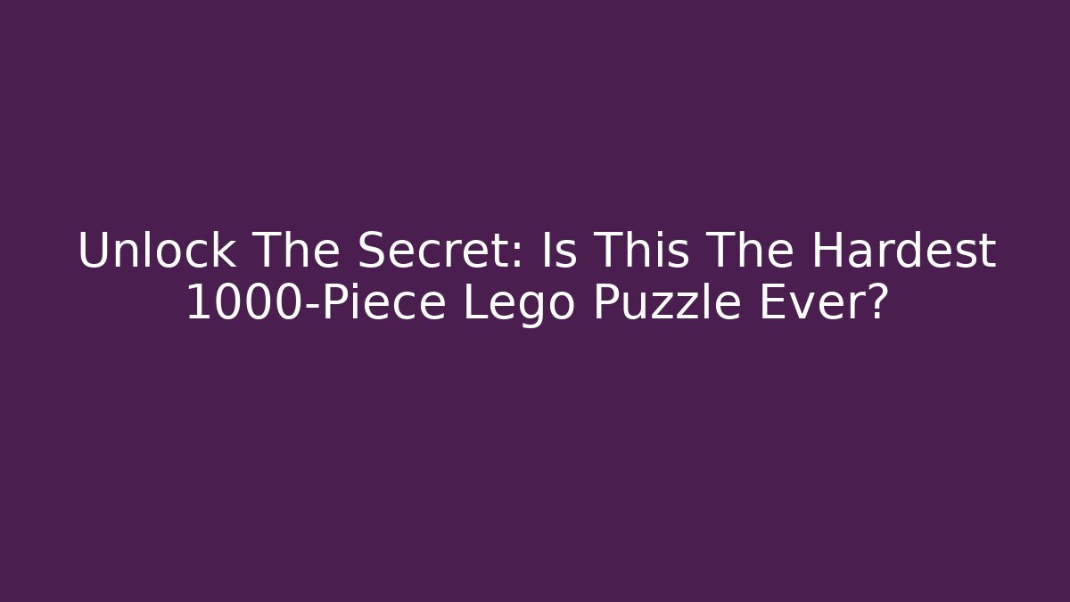 Unlock The Secret: Is This The Hardest 1000-Piece Lego Puzzle Ever?