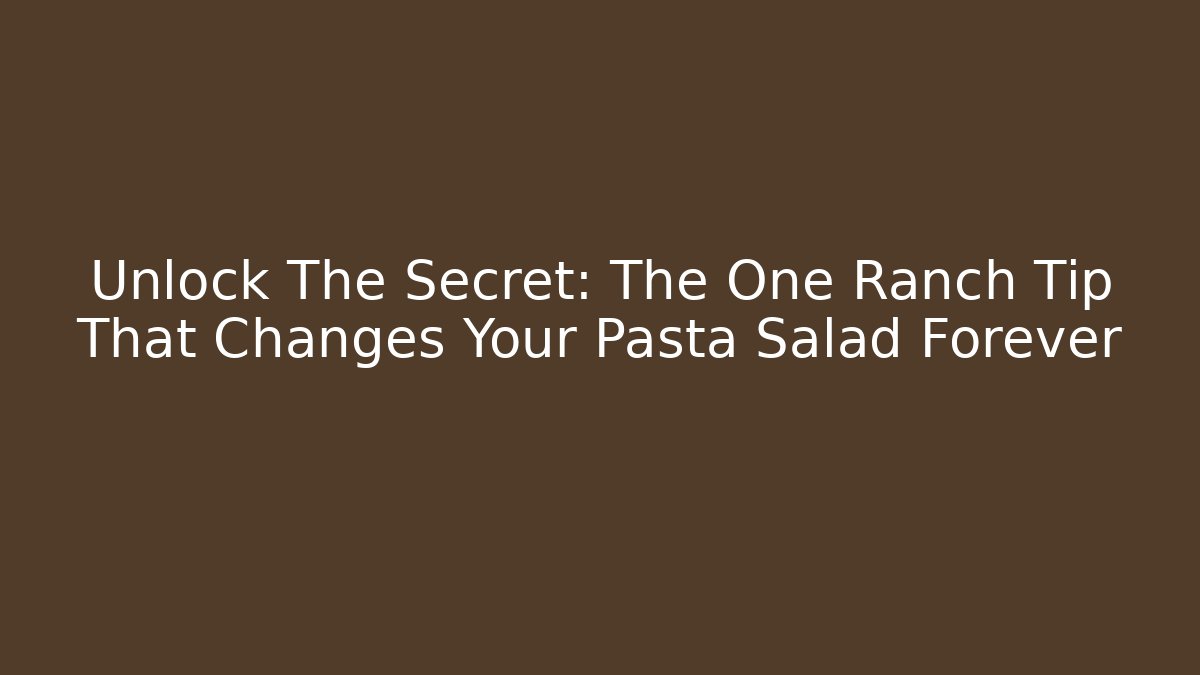 Unlock The Secret: The One Ranch Tip That Changes Your Pasta Salad Forever
