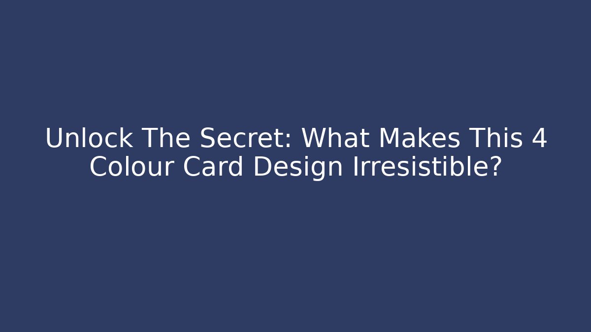 Unlock The Secret: What Makes This 4 Colour Card Design Irresistible?