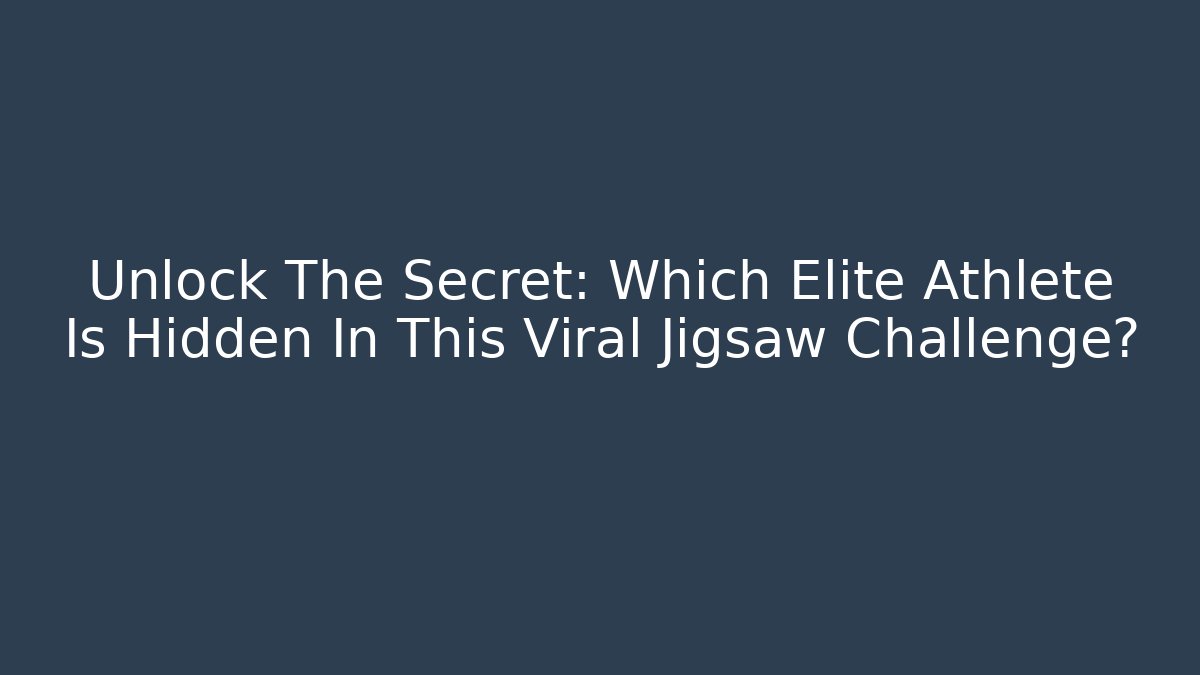Unlock The Secret: Which Elite Athlete Is Hidden In This Viral Jigsaw Challenge?