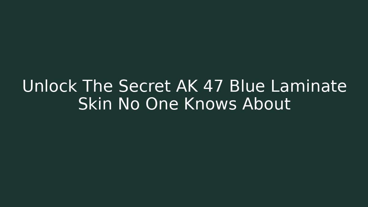Unlock The Secret AK 47 Blue Laminate Skin No One Knows About
