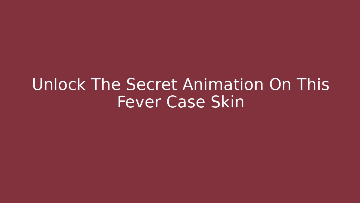 Unlock The Secret Animation On This Fever Case Skin