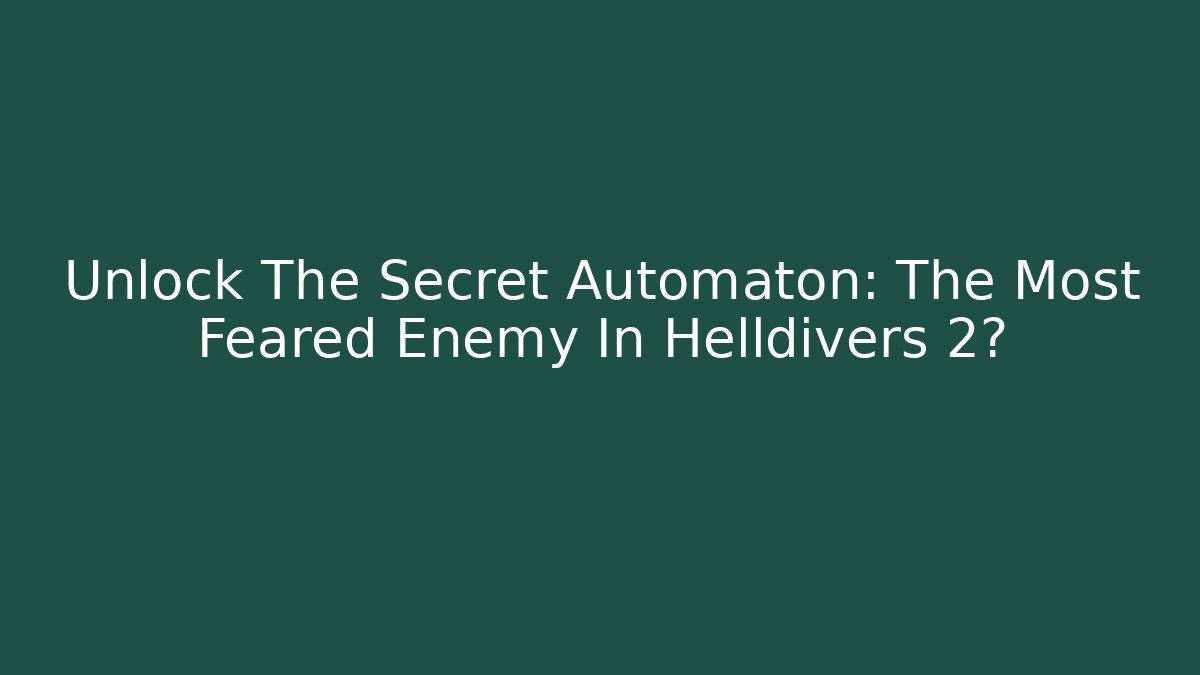 Unlock The Secret Automaton: The Most Feared Enemy In Helldivers 2?