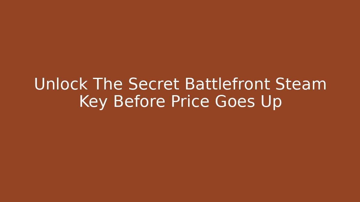 Unlock The Secret Battlefront Steam Key Before Price Goes Up