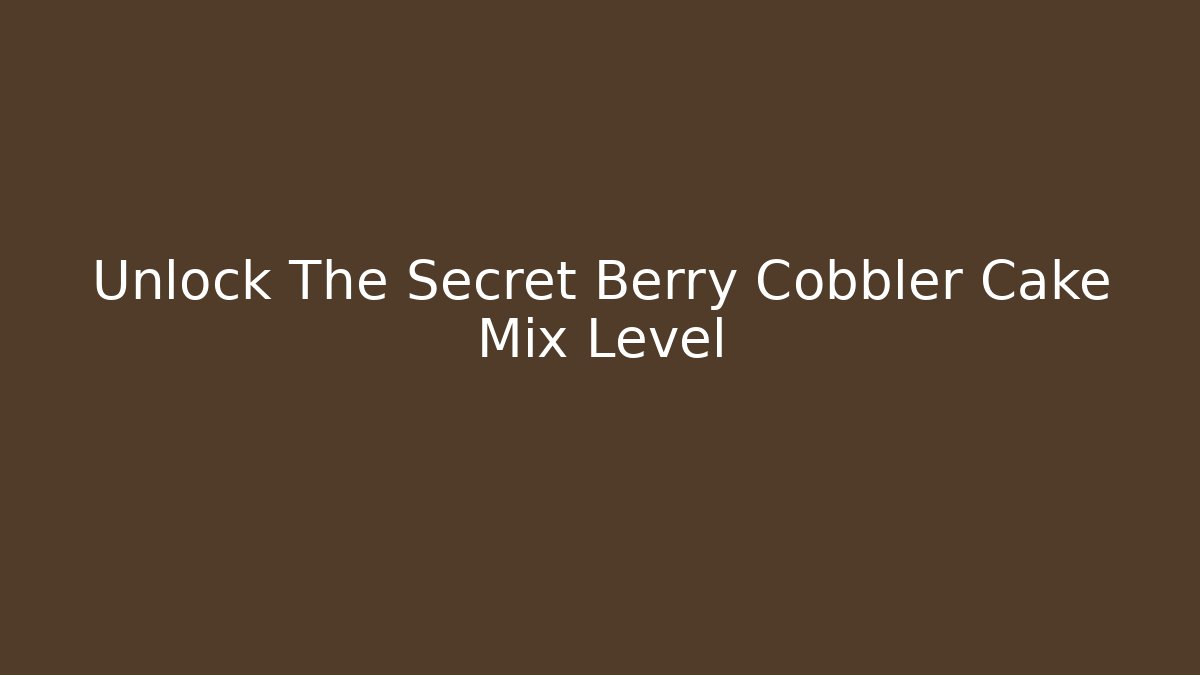 Unlock The Secret Berry Cobbler Cake Mix Level