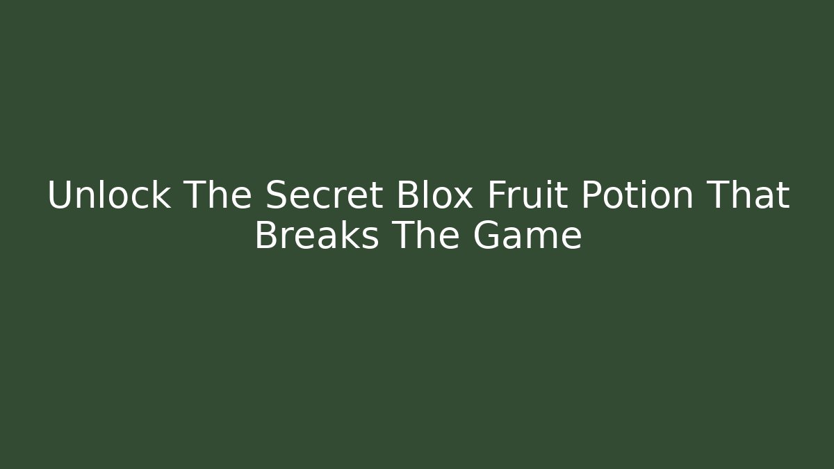 Unlock The Secret Blox Fruit Potion That Breaks The Game