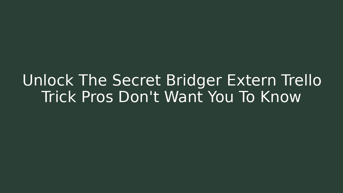 Unlock The Secret Bridger Extern Trello Trick Pros Don’t Want You To Know