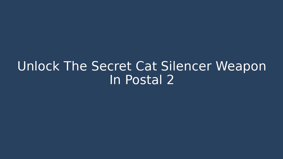Unlock The Secret Cat Silencer Weapon In Postal 2