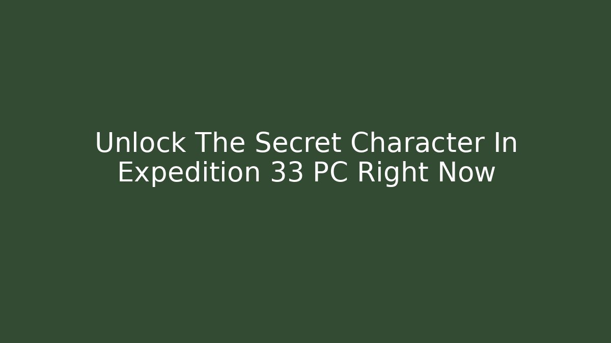 Unlock The Secret Character In Expedition 33 PC Right Now