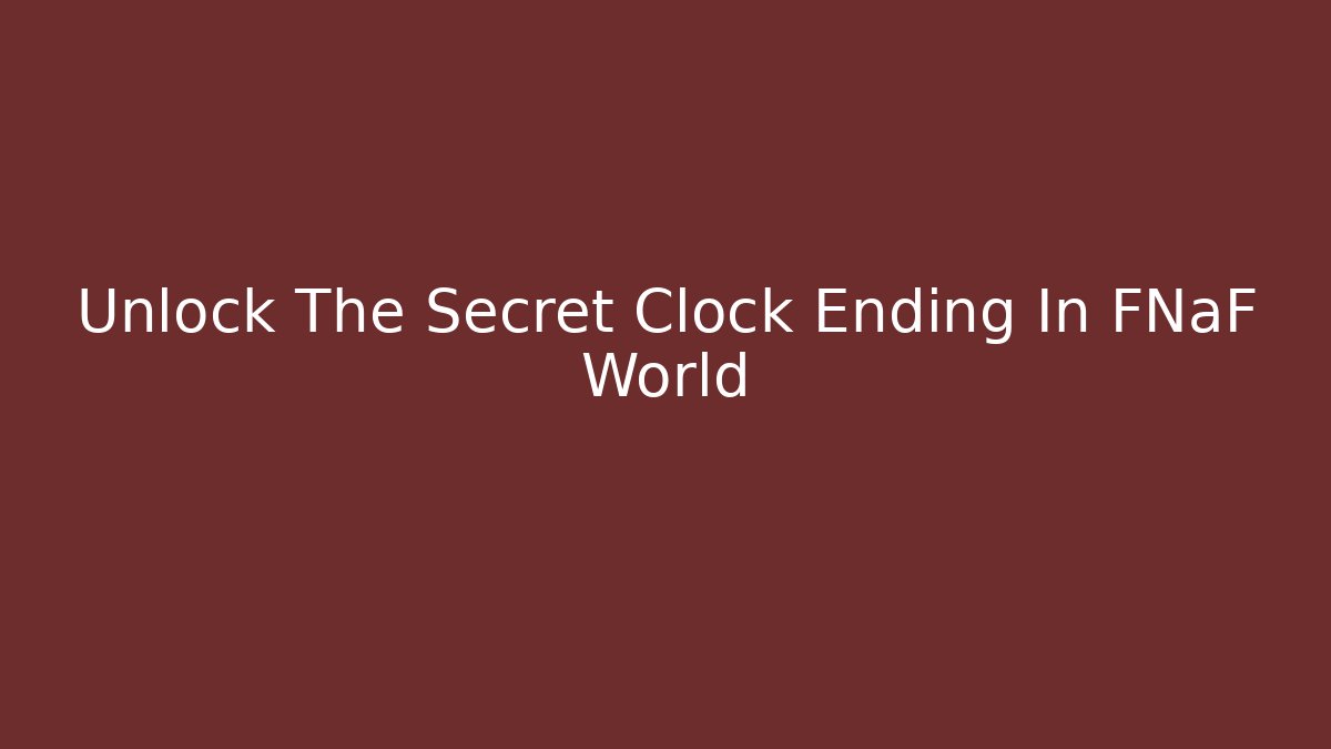 Unlock The Secret Clock Ending In FNaF World