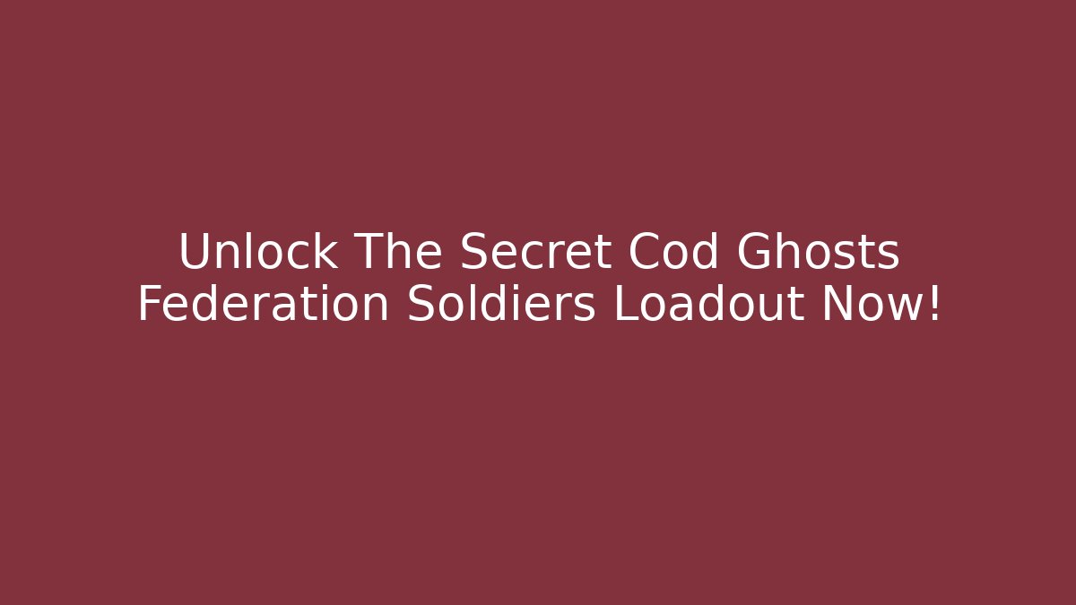 Unlock The Secret Cod Ghosts Federation Soldiers Loadout Now!