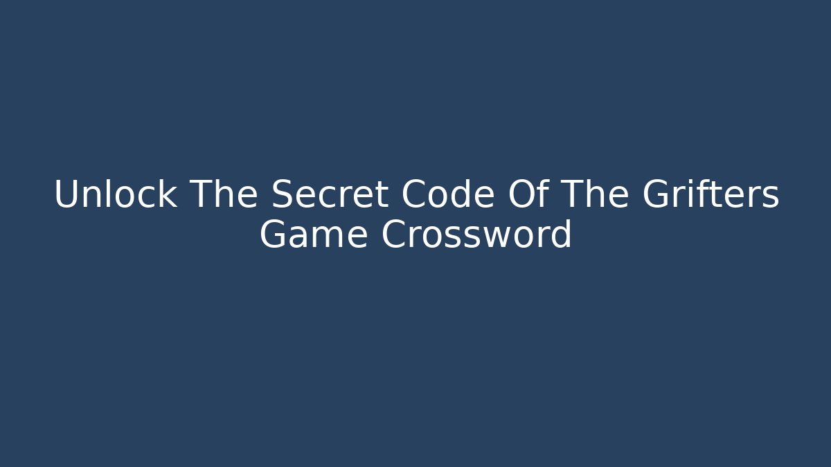 Unlock The Secret Code Of The Grifters Game Crossword