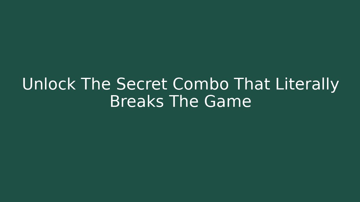 Unlock The Secret Combo That Literally Breaks The Game