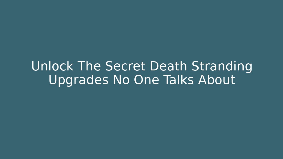 Unlock The Secret Death Stranding Upgrades No One Talks About
