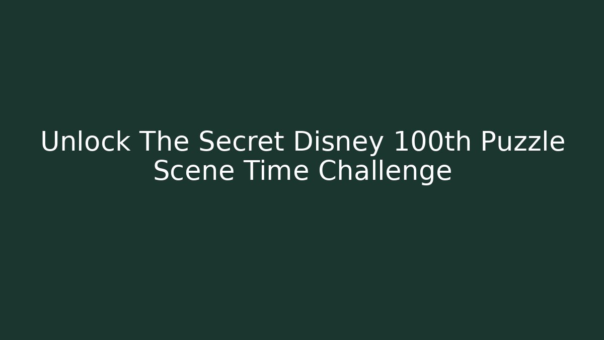 Unlock The Secret Disney 100th Puzzle Scene Time Challenge