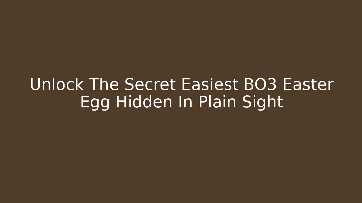 Unlock The Secret Easiest BO3 Easter Egg Hidden In Plain Sight